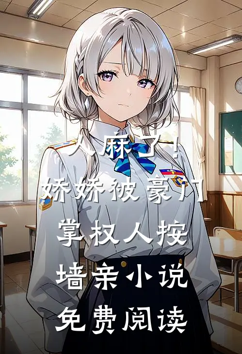 人麻了！娇娇被豪门掌权人按墙亲小说免费阅读