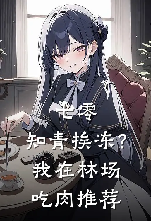 七零：知青挨冻？我在林场吃肉推荐