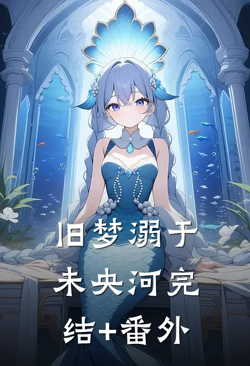 旧梦溺于未央河完结+番外