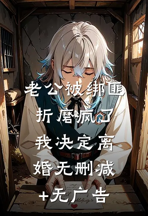 老公被绑匪折磨疯了，我决定离婚无删减+无广告