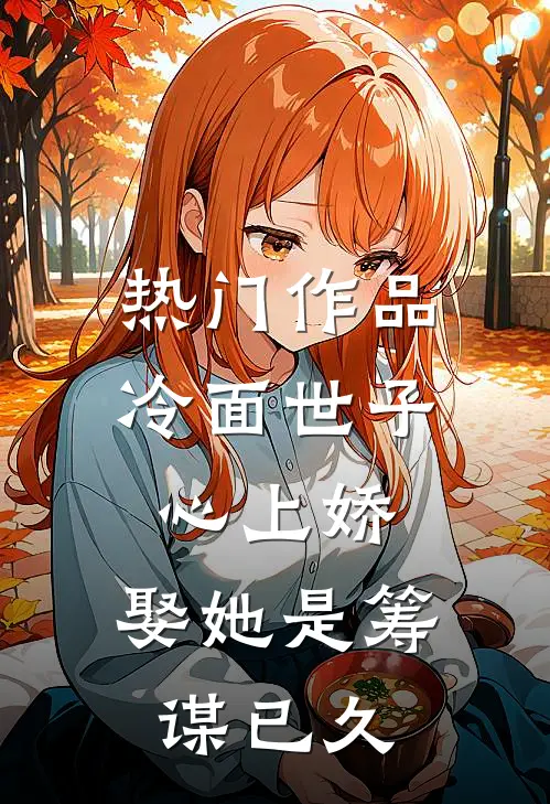 热门作品冷面世子心上娇：娶她是筹谋已久