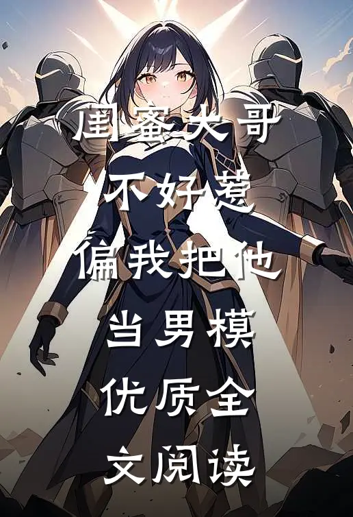 闺蜜大哥不好惹，偏我把他当男模优质全文阅读