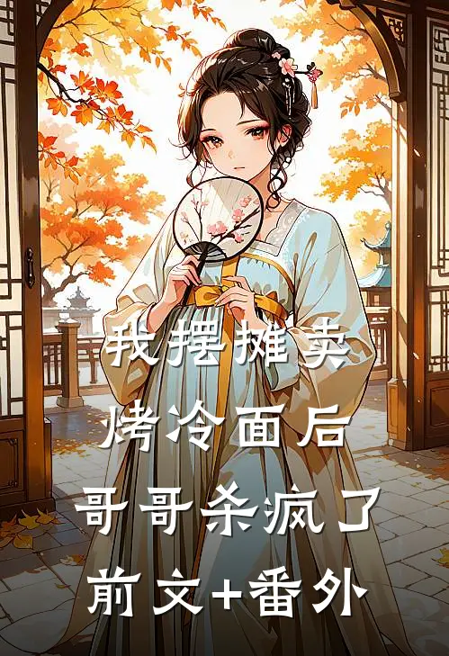 我摆摊卖烤冷面后，哥哥杀疯了前文+番外