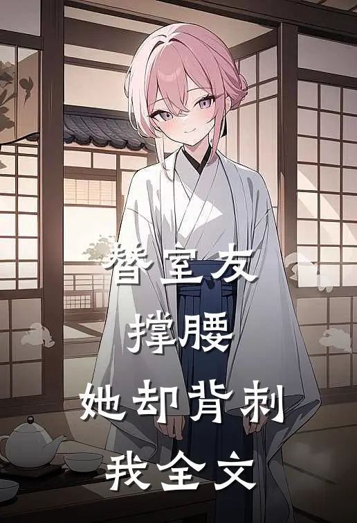替室友撑腰，她却背刺我全文