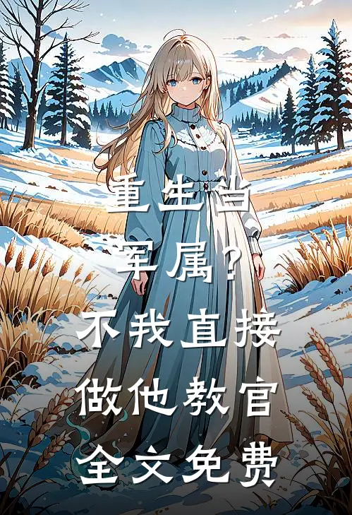 重生当军属？不，我直接做他教官全文免费