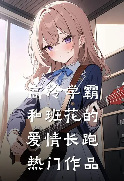 高冷学霸和班花的爱情长跑热门作品