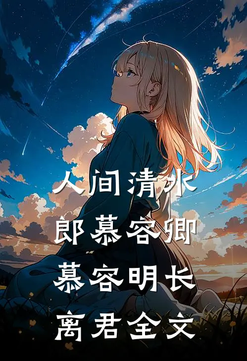 人间清水郎-慕容卿慕容明长离君全文