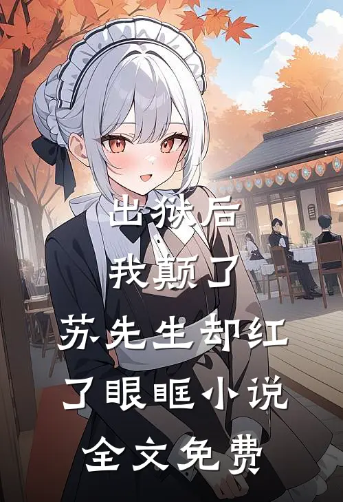 出狱后我颠了，苏先生却红了眼眶小说全文免费