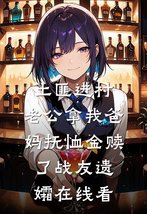 土匪进村，老公拿我爸妈抚恤金赎了战友遗孀在线看