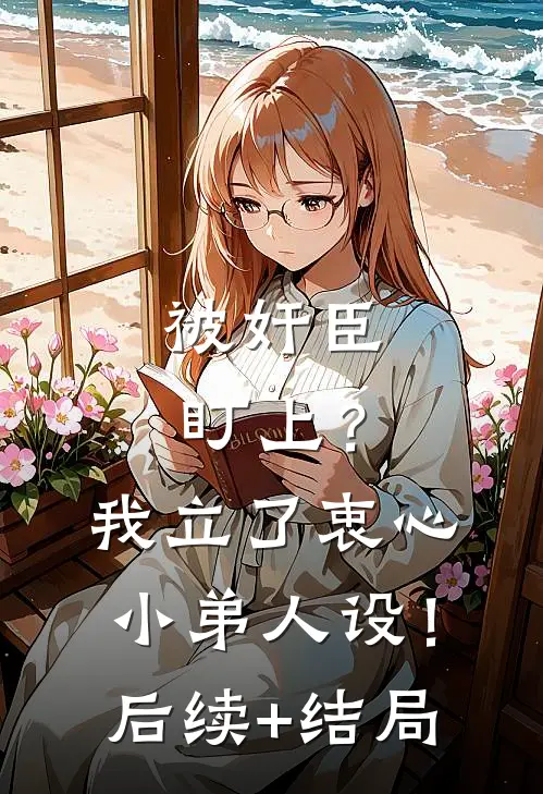 被奸臣盯上？我立了衷心小弟人设！后续+结局