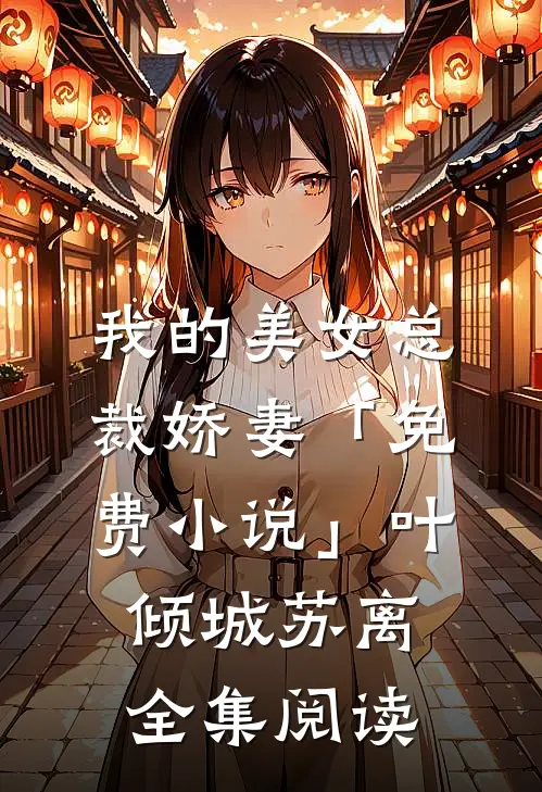 我的美女总裁娇妻「免费小说」叶倾城苏离全集阅读