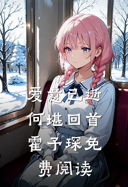 爱意已逝，何堪回首霍予琛免费阅读