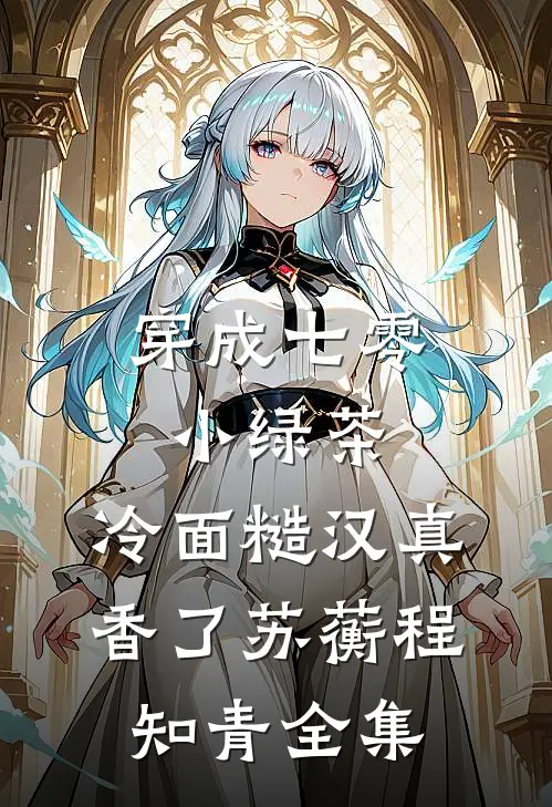 穿成七零小绿茶，冷面糙汉真香了苏蘅程知青全集