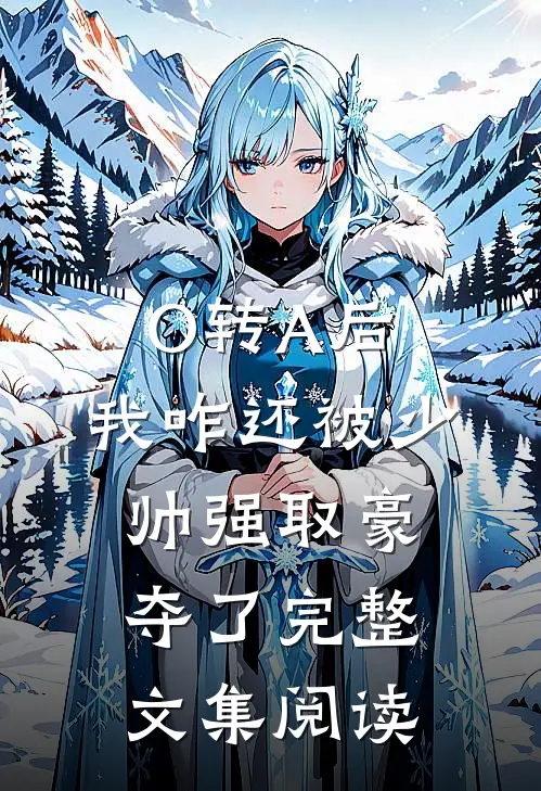 O转A后，我咋还被少帅强取豪夺了完整文集阅读