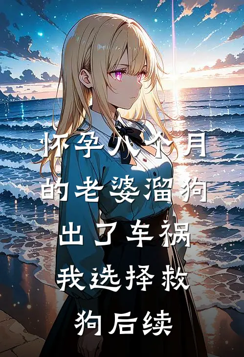 怀孕八个月的老婆溜狗出了车祸，我选择救狗后续