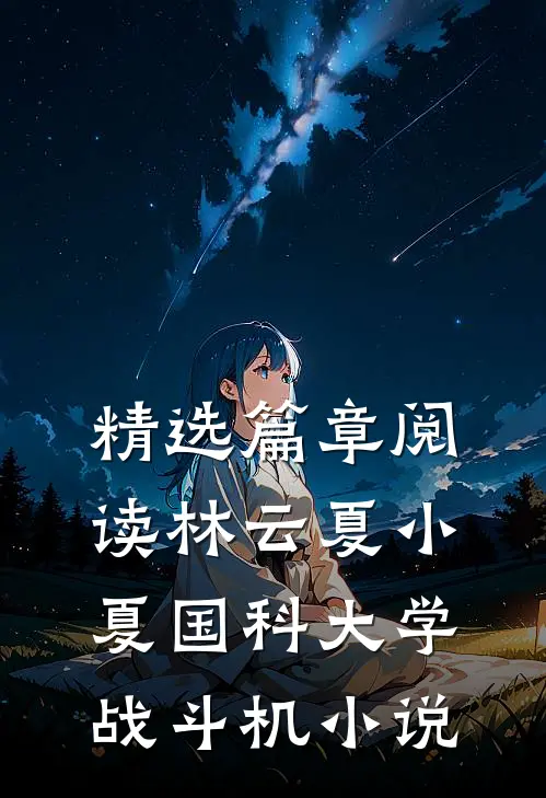 精选篇章阅读林云夏小夏国科大学战斗机小说