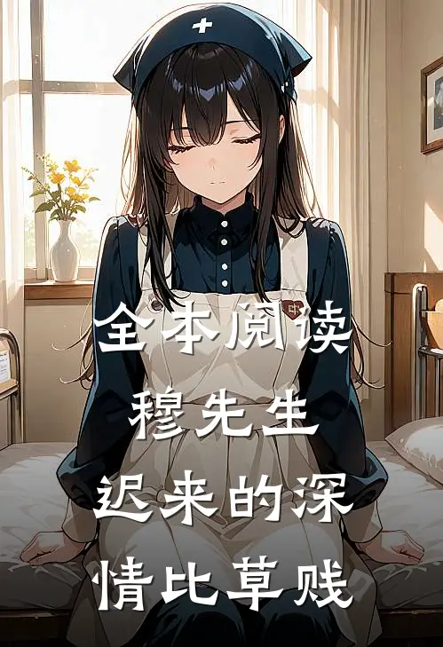 全本阅读穆先生,迟来的深情比草贱