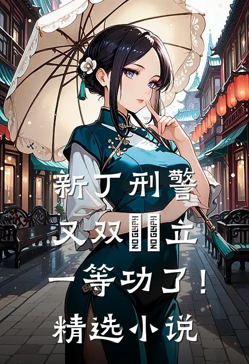 新丁刑警，又双叒叕立一等功了！精选小说