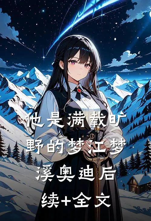 他是满载旷野的梦江梦溪奥迪后续+全文