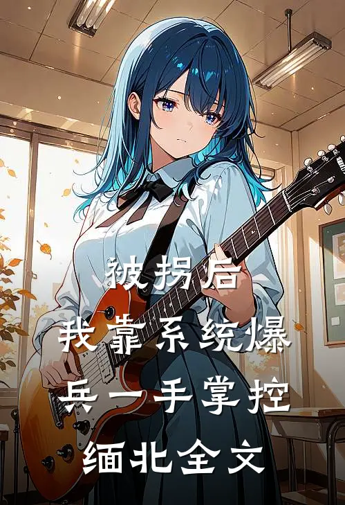 被拐后，我靠系统爆兵一手掌控缅北全文