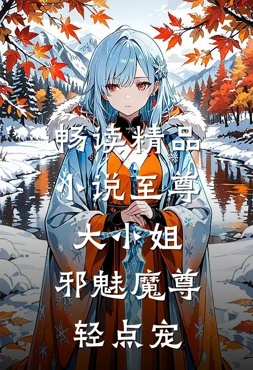 畅读精品小说至尊大小姐：邪魅魔尊轻点宠