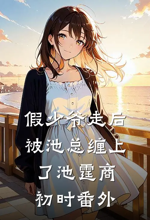 假少爷走后，被池总缠上了池霆商初时 番外