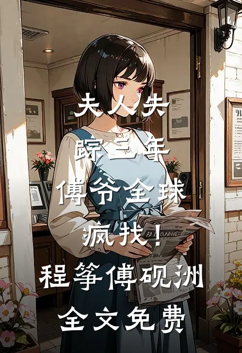 夫人失踪三年，傅爷全球疯找！程筝傅砚洲全文免费