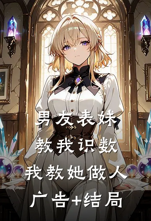 男友表妹教我识数，我教她做人广告+结局