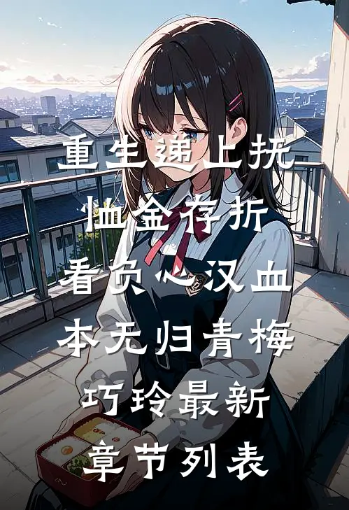 重生递上抚恤金存折，看负心汉血本无归青梅巧玲最新章节列表