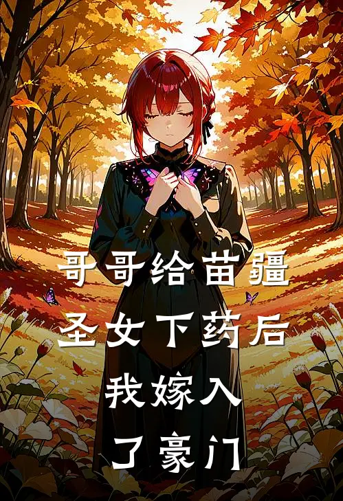 哥哥给苗疆圣女下药后，我嫁入了豪门