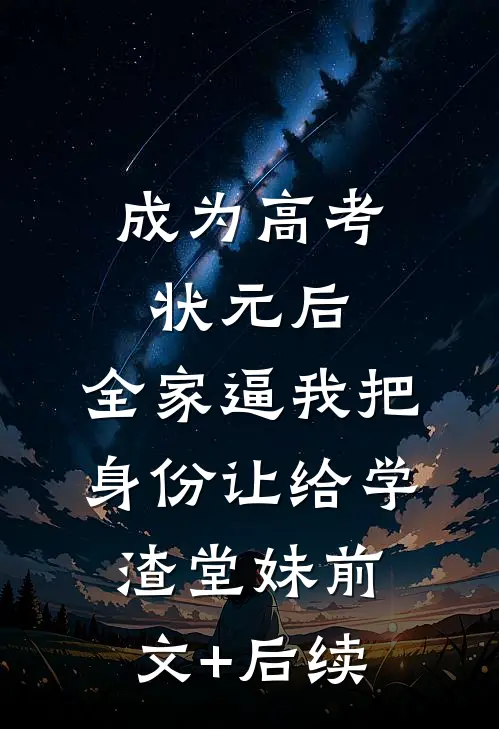 成为高考状元后，全家逼我把身份让给学渣堂妹前文+后续