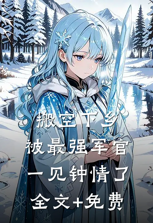 搬空下乡，被最强军官一见钟情了全文+免费