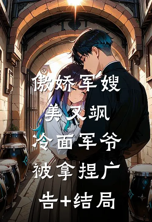 傲娇军嫂美又飒，冷面军爷被拿捏广告+结局