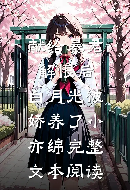 献给暴君解恨后:白月光被娇养了 小亦绵完整文本阅读