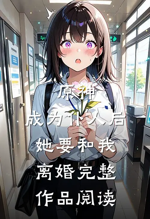 原神：成为仆人后，她要和我离婚完整作品阅读