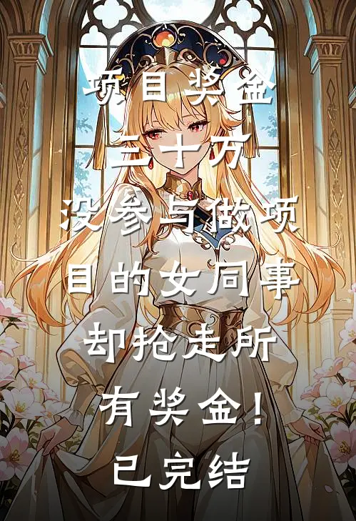 项目奖金三十万，没参与做项目的女同事却抢走所有奖金！已完结
