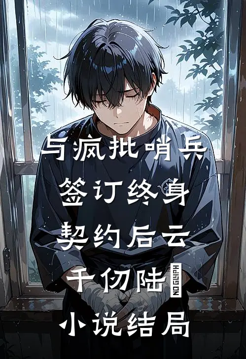 与疯批哨兵签订终身契约后云千仞陆洺小说结局