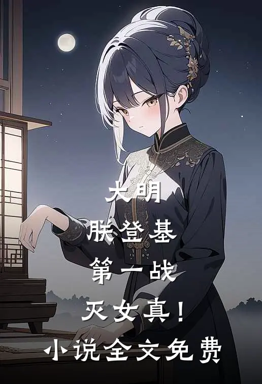 大明：朕登基第一战，灭女真！小说全文免费