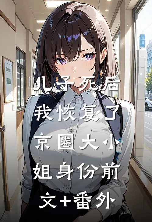儿子死后，我恢复了京圈大小姐身份前文+番外