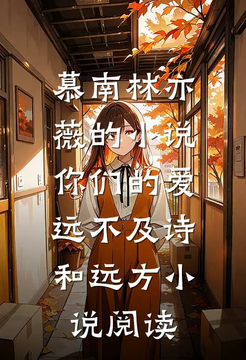 慕南林亦薇的小说你们的爱，远不及诗和远方小说阅读