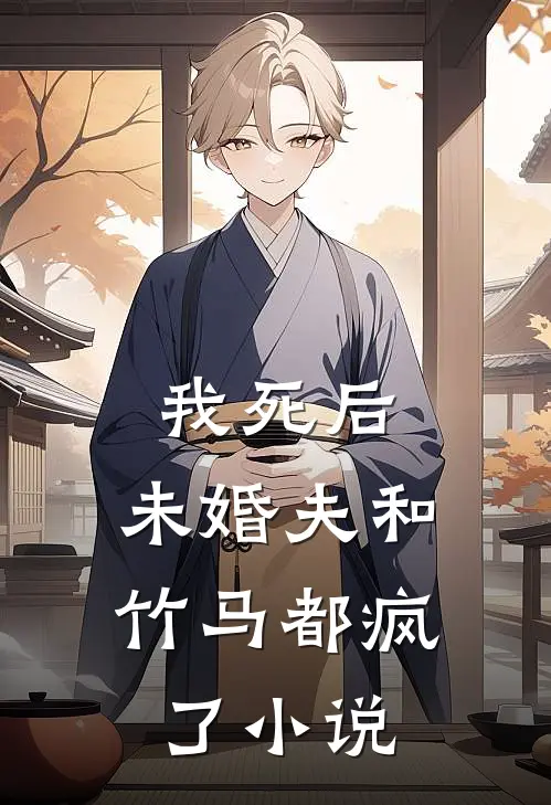 我死后，未婚夫和竹马都疯了小说