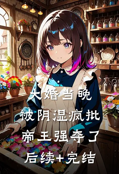 大婚当晚，被阴湿疯批帝王强夺了后续+完结