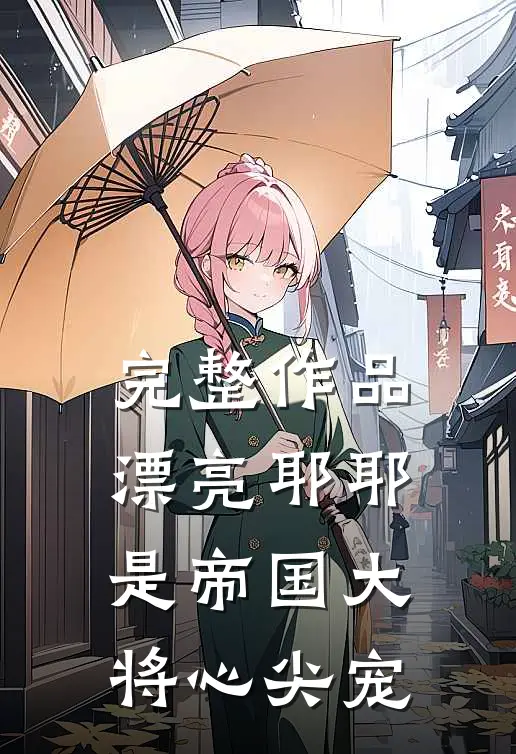 完整作品漂亮耶耶是帝国大将心尖宠