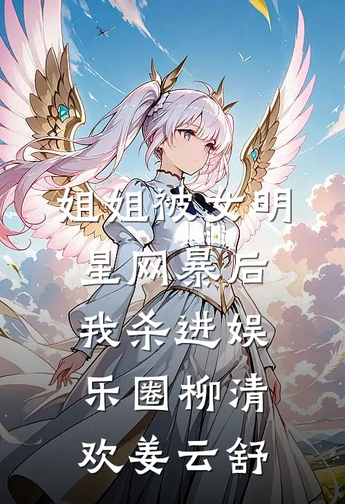 姐姐被女明星网暴后我杀进娱乐圈柳清欢姜云舒