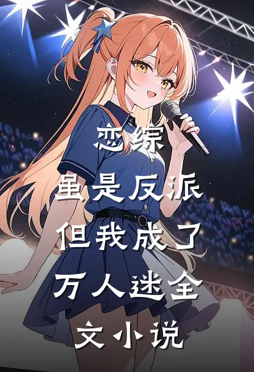恋综：虽是反派，但我成了万人迷全文小说