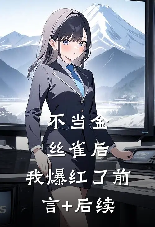不当金丝雀后，我爆红了前言+后续