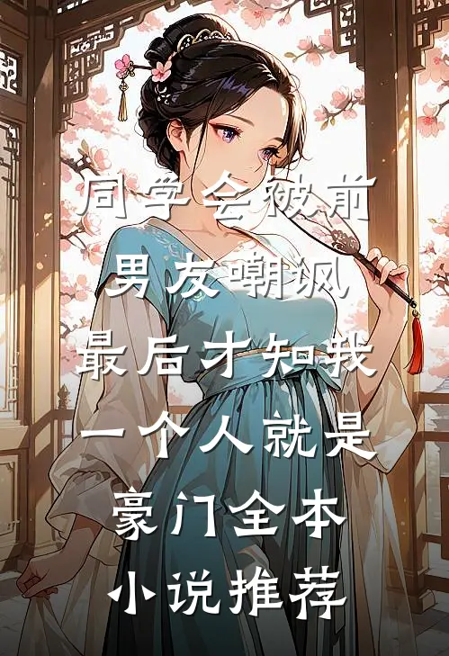 同学会被前男友嘲讽，最后才知我一个人就是豪门全本小说推荐