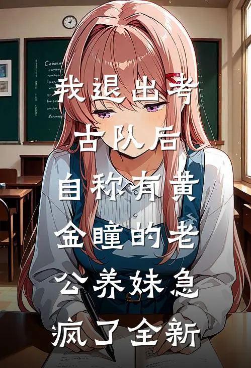 我退出考古队后，自称有黄金瞳的老公养妹急疯了全新