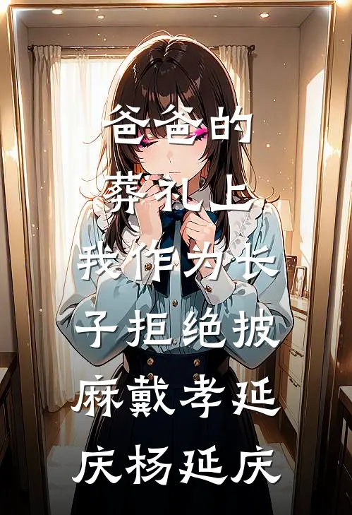 爸爸的葬礼上，我作为长子拒绝披麻戴孝延庆杨延庆