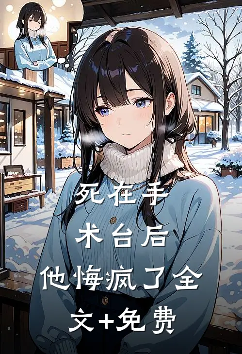 死在手术台后，他悔疯了全文+免费